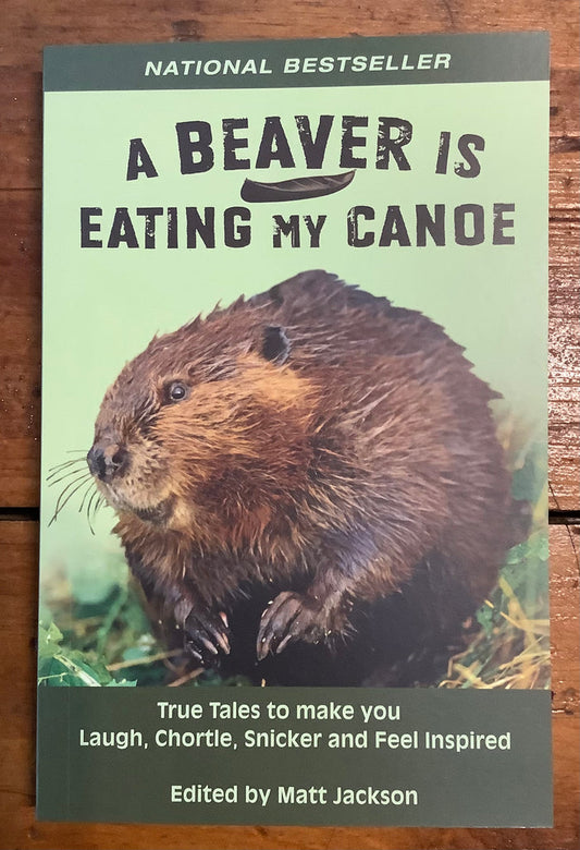 A Beaver is Eating My Canoe edited by Matt Jackson